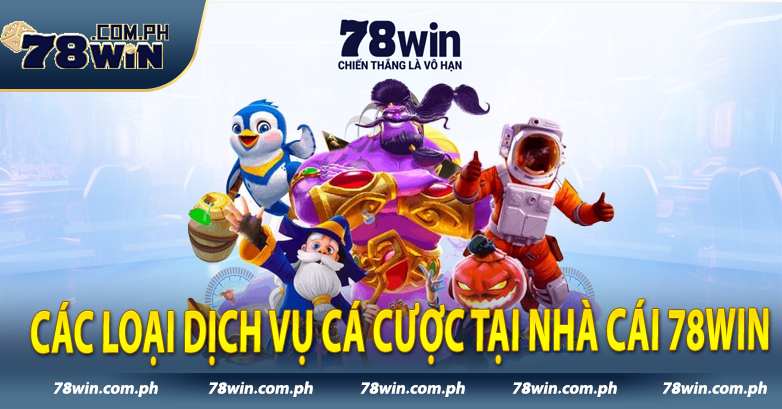 Các loại dịch vụ cá cược tại nhà cái 78win